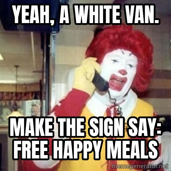 Ronald Mcdonald Call meme: Yeah, a white van. / Make the sign say: free happy meals