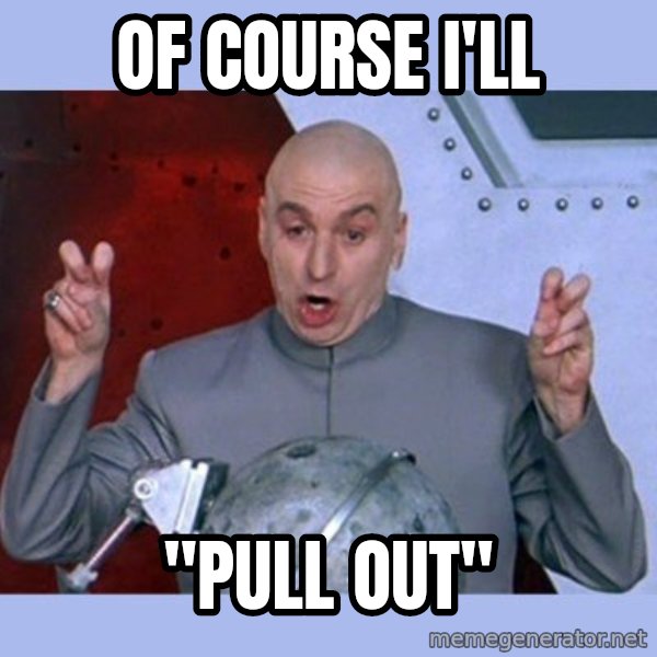 Dr Evil meme meme: of course I'll / "pull out"