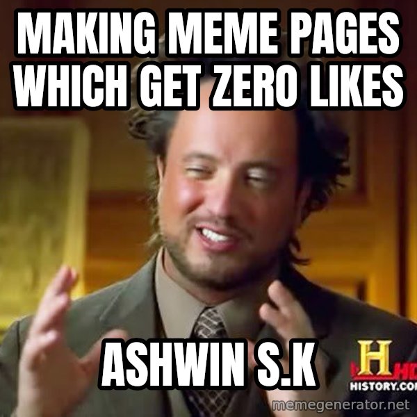 Ancient Aliens meme: making meme pages which get zero likes / ashwin s.k