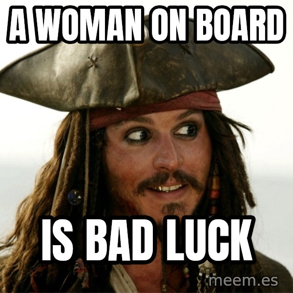 Jack.Sparrow. meme: a woman on board / is bad luck