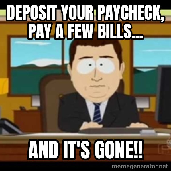 Aand Its Gone meme: deposit your paycheck, pay a few bills... / And it's gone!!