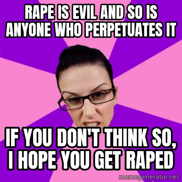 Privilege Denying Feminist meme: rape is evil and so is anyone who perpetuates it / if you don't think so, i hope you get raped