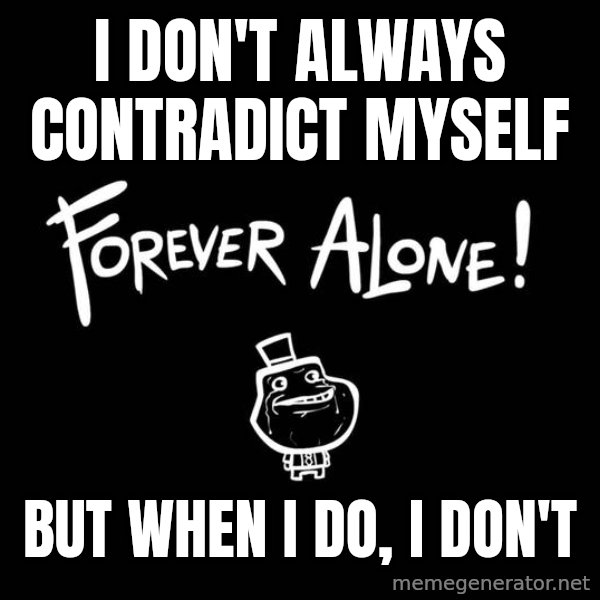 The Most Interesting Man In The World meme: i don't always contradict myself / but when i do, i don't