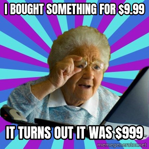 old lady meme: I BOUGHT SOMETHING FOR $9.99 / IT TURNS OUT IT WAS $999