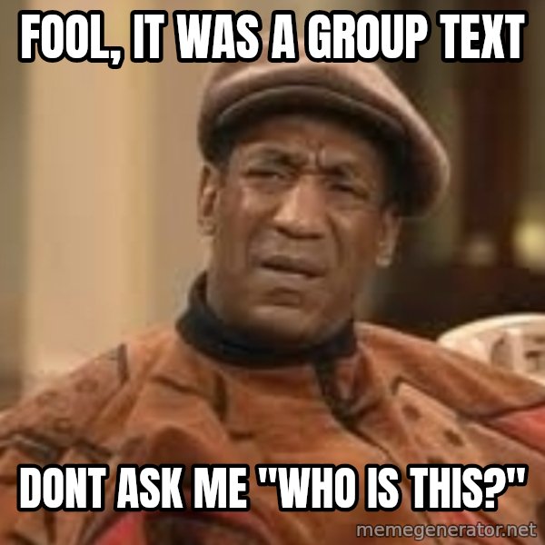 Confused Bill Cosby  meme: Fool, It Was a Group text / Dont ask me "who is this?"
