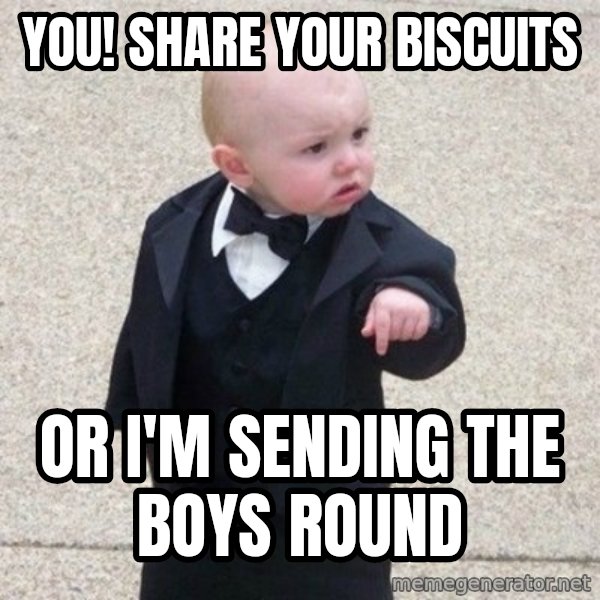 Mafia Baby meme: You! share your biscuits / or I'm sending the boys round