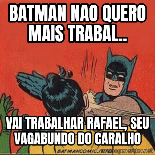 batman slap robin meme: Batman nao quero mais trabal.. / vai trabalhar rafael, seu vagabundo do caralho