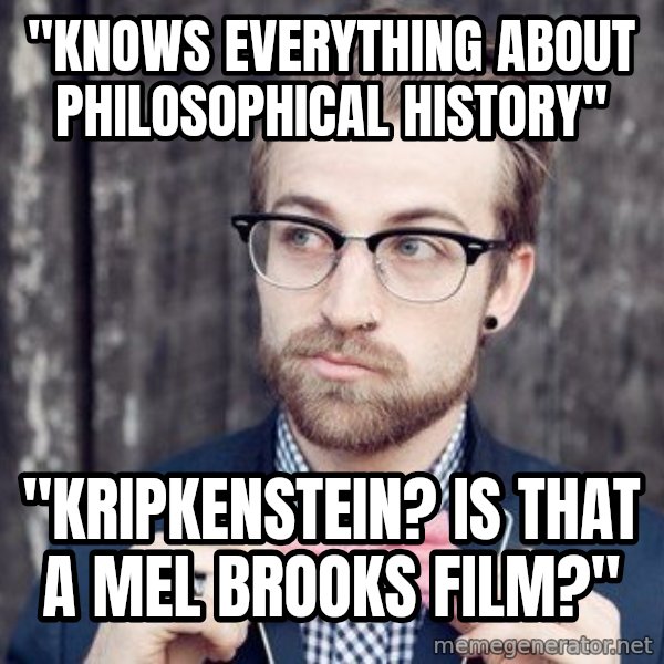 Scumbag Analytic Philosopher meme: "KNOWS EVERYTHING ABOUT PHILOSOPHICAL HISTORY" / "KRIPKENSTEIN? IS THAT A MEL BROOKS FILM?"
