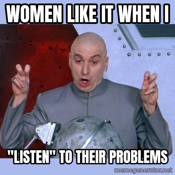 Dr Evil meme meme: Women like it when i / "listen" to their problems