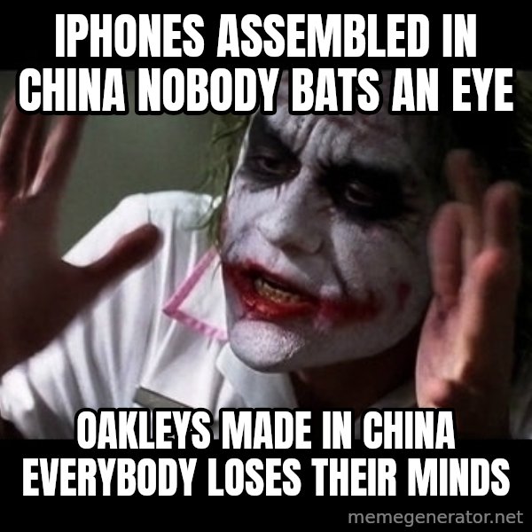 joker mind loss meme: Iphones assembled in china nobody bats an eye / Oakleys made in china everybody loses their minds