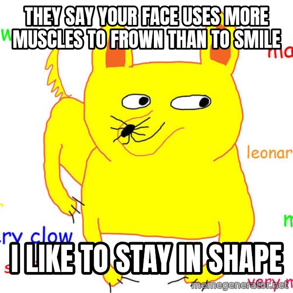 Grumpy Cat  meme: They say your face uses more muscles to frown than to smile / i like to stay in shape