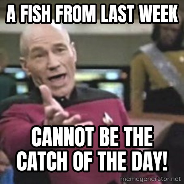 Captain Picard meme: a fish from last week / cannot be the catch of the day!