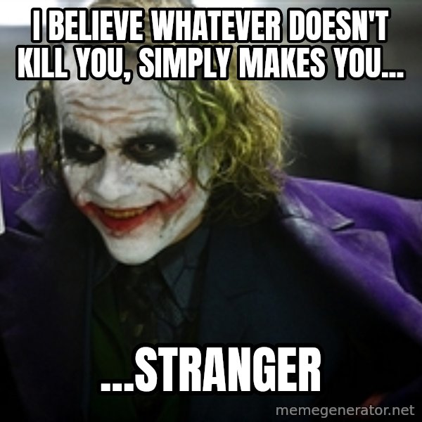 joker meme: I believe whatever doesn't kill you, simply makes you... / ...stranger