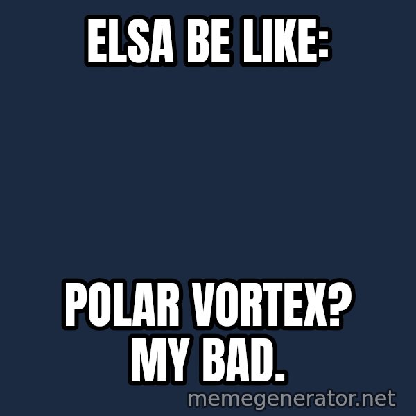 Elsa Come At Me Bro meme: Elsa be like: / Polar Vortex? My bad.