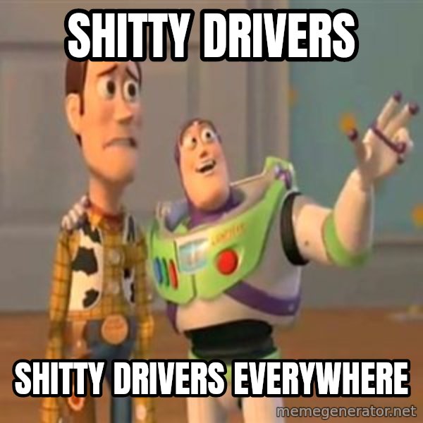 X, X Everywhere  meme: Shitty drivers / shitty drivers everywhere