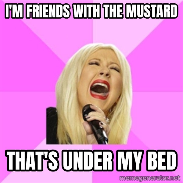 Wrong Lyrics Christina meme: I'm friends with the mustard / THAT'S UNDER MY BED