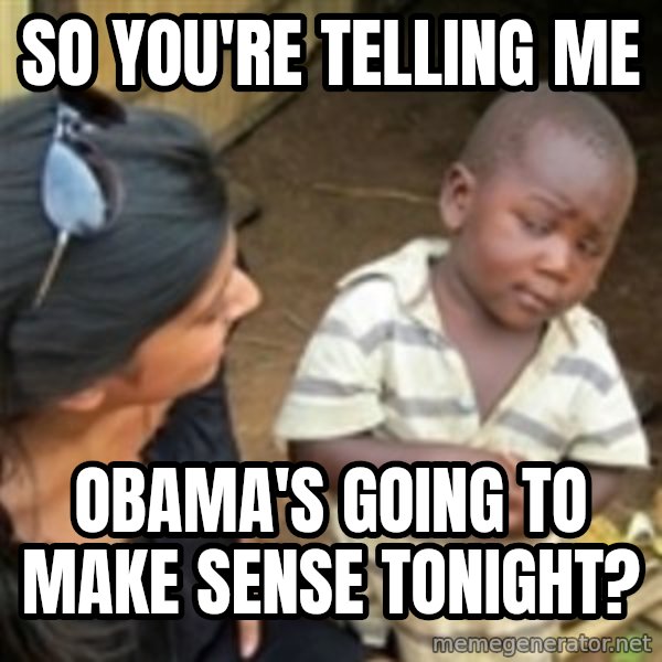 Skeptical african kid  meme: So you're Telling me / obama's going to make sense tonight?
