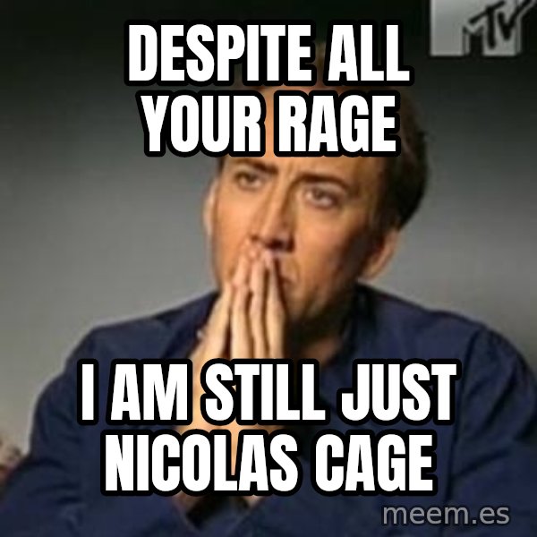 Nicolas Cage Meme meme: DESPITE ALL YOUR RAGE / I AM STILL JUST NICOLAS CAGE