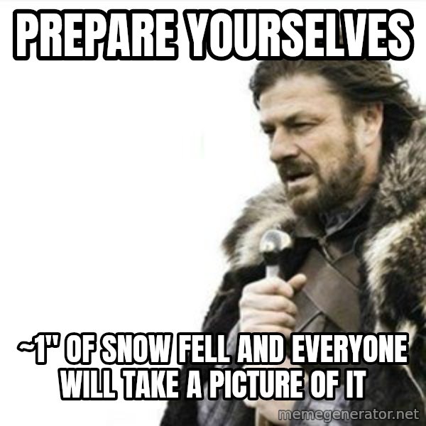 Prepare yourself meme: Prepare yourselves / ~1" of snow fell and everyone will take a picture of it