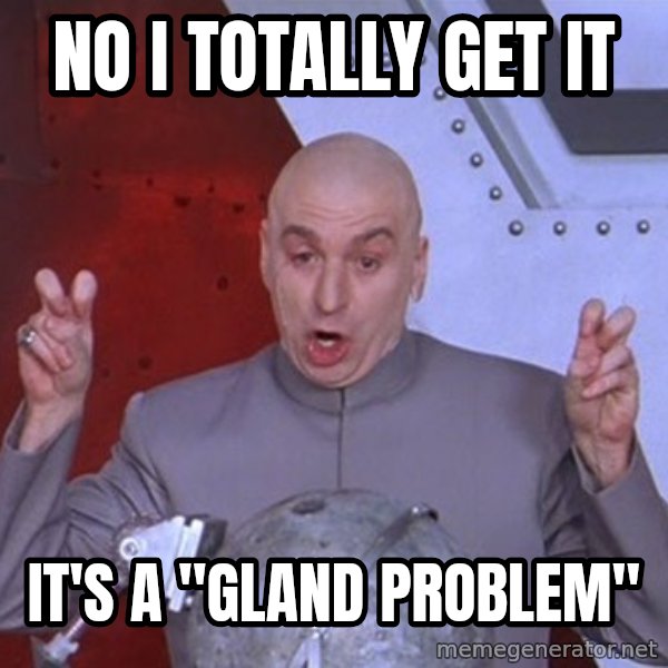 Dr. Evil Air Quotes meme: No I totally get it / it's a "gland problem"