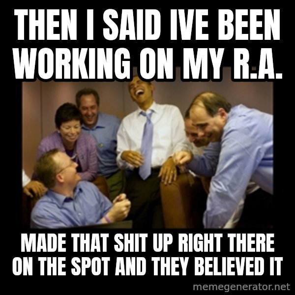 obama laughing  meme: then i said ive been working on mY r.a. / made that shit up right there on the spot and they believed it