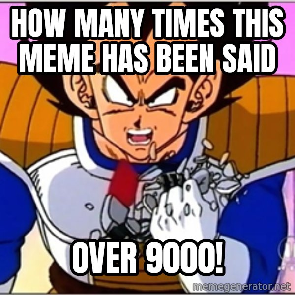 Over 9000 meme: HOW MANY TIMES THIS MEME HAS BEEN SAID / OVER 9000!