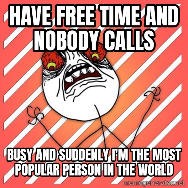 iHate meme: have free time and nobody calls / busy and suddenly I'm the most popular person in the world