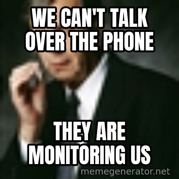 Cigarette Smoking Man meme: We can't talk over the phone / THEY are monitoring us