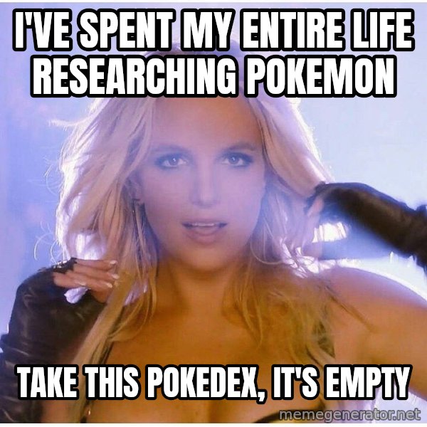 Professor Oak meme: I've spent my entire life researching pokemon / take this pokedex, it's empty