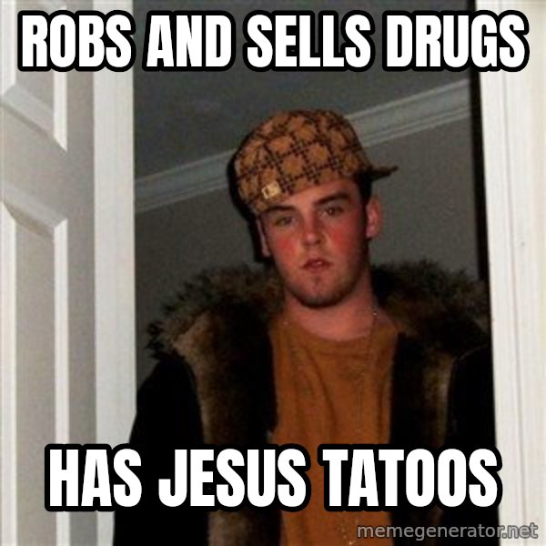 Scumbag Steve meme: robs and sells drugs / has jesus tatoos