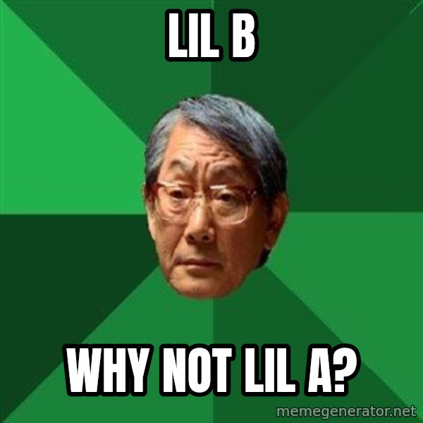 High Expectations Asian Father meme: LIL B / WHY NOT LIL A?