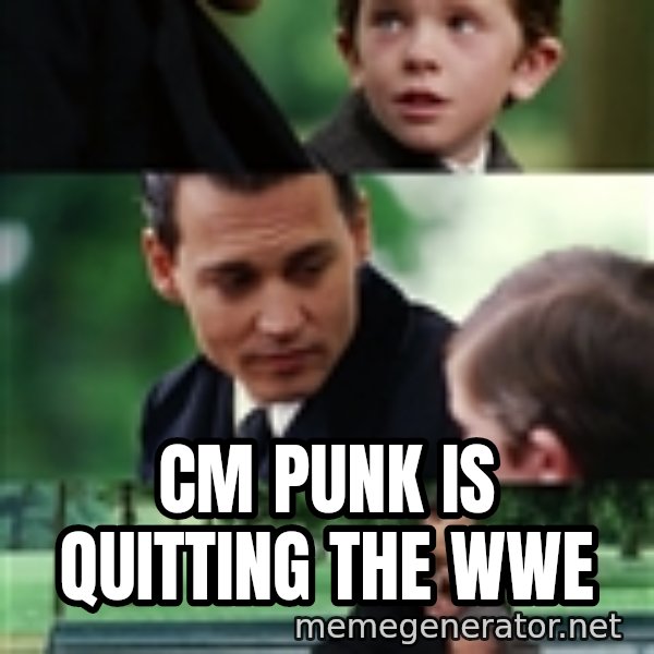 finding neverland full meme: Cm punk is quitting the wwe