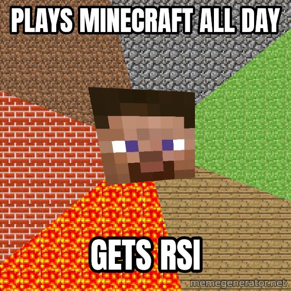 Minecraft Guy meme: plays minecraft all day / gets rsi