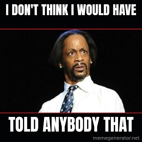 katt williams shocked meme: I don't think I would have / told anybody that
