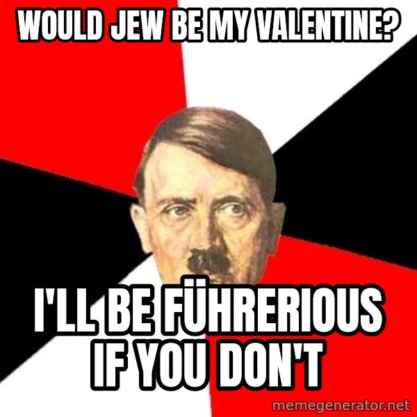 Advice Hitler meme: Would jew be my valentine? / I'll be führerious if you don't