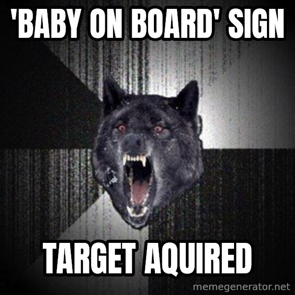 Insanity Wolf meme: 'baby on board' sign / target aquired