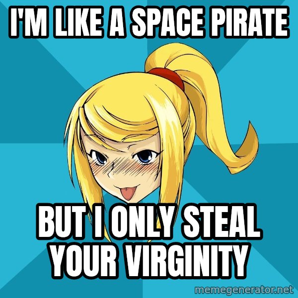Horney Samus meme: I'm like a space pirate / But I only steal your virginity