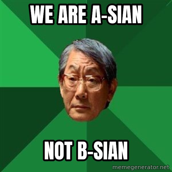 High Expectations Asian Father meme: we are A-sian / not B-sian