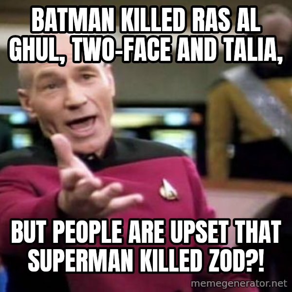 Picard Wtf meme: BATMAN KILLED RAS AL GHUL, TWO-FACE AND TALIA, / BUT PEOPLE ARE UPSET THAT SUPERMAN KILLED ZOD?!