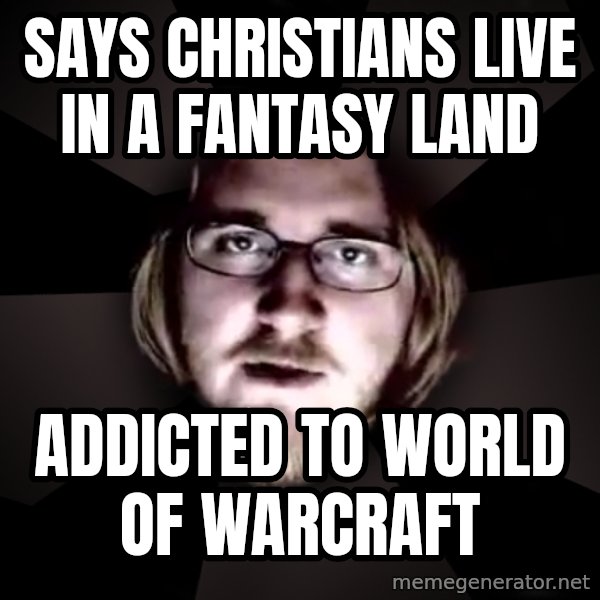 typical atheist meme: Says christians live in a fantasy land / addicted to world of warcraft