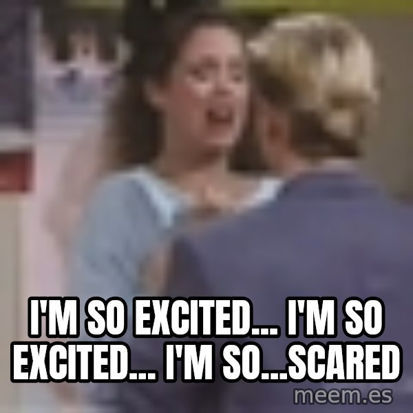 Jessie Spano meme: I'm so excited... I'm so excited... I'm so...Scared