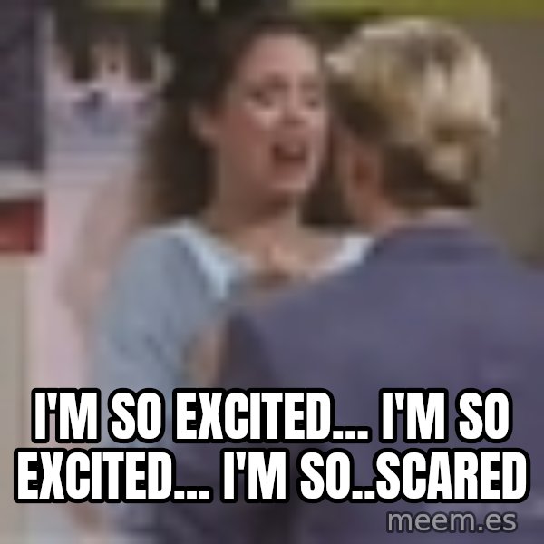 Jessie Spano meme: i'm so excited... i'm so excited...   I'm so..scared