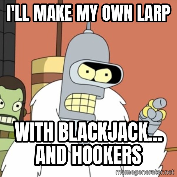 bender blackjack and hookers meme: I'll make my own larp / With blackjack... and hookers