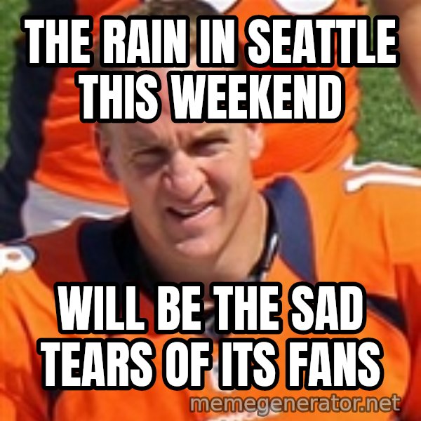 Peyton Manning 2 meme: The rain in seattle this weekend / will be the sad tears of its fans