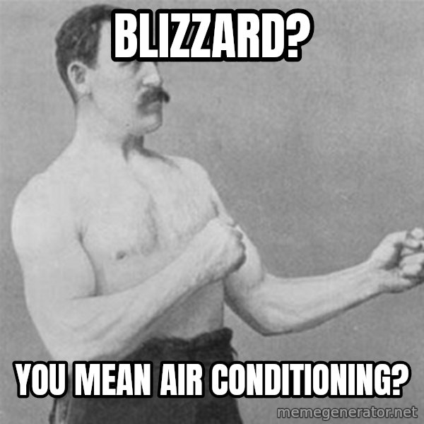 overly manlyman meme: blizzard? / you mean air conditioning?