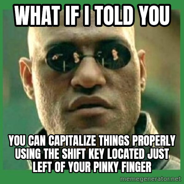 Matrix Morpheus meme: what if I told you / you can capitalize things properly using the shift key located just left of your pinky finger