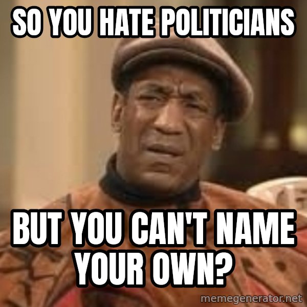 Confused Bill Cosby  meme: so you hate politicians / but you can't name your own?