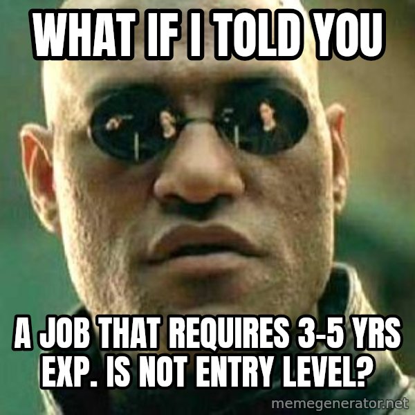 What if I told you / Matrix Morpheus meme: What if i told you / a job that requires 3-5 yrs exp. is not entry level?