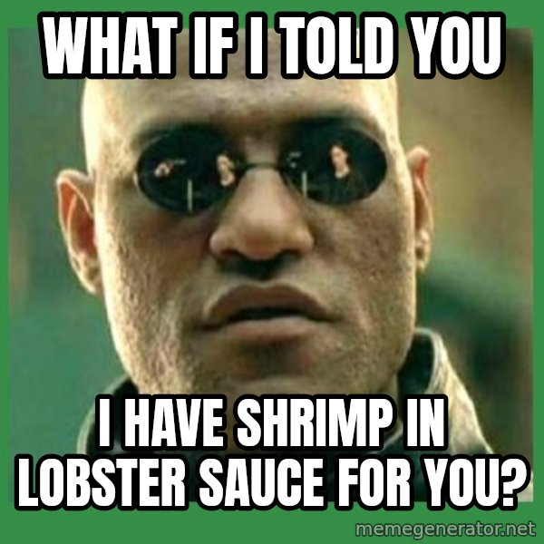 Matrix Morpheus meme: What If I told you / I have shrimp in Lobster sauce for you?