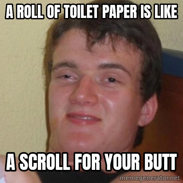 Stoner Stanley meme: A roll of toilet paper is like / A scroll for your butt